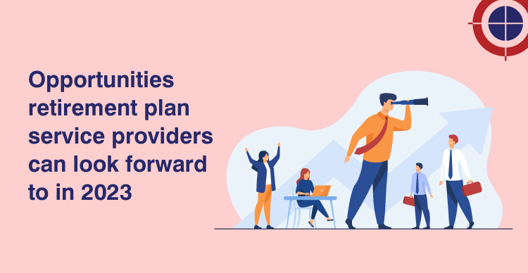 Opportunities retirement plan service providers can look forward to in 2023