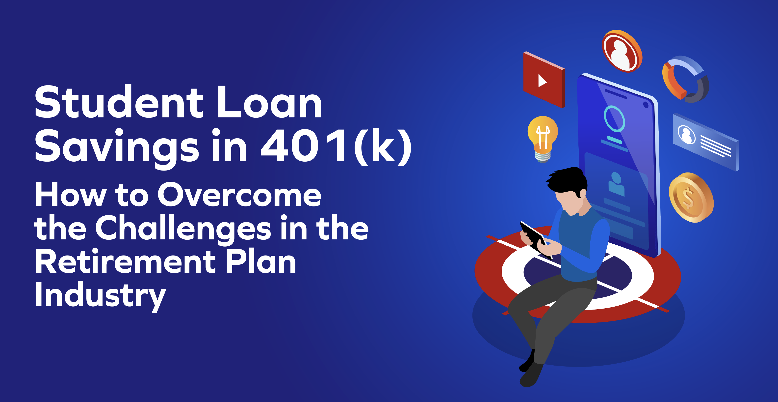 Student Loan Savings in 401(k): Challenges for the Retirement Plan Industry and How to Overcome Them?