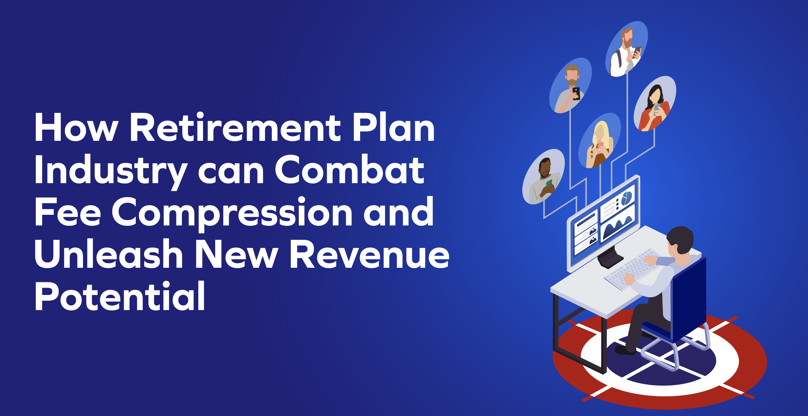 How Retirement Plan Industry can Combat Fee Compression and Unleash New Revenue Potential?