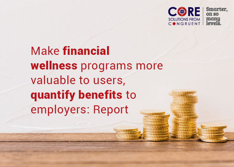 Make financial wellness programs more valuable to users, quantify benefits to employers: Report