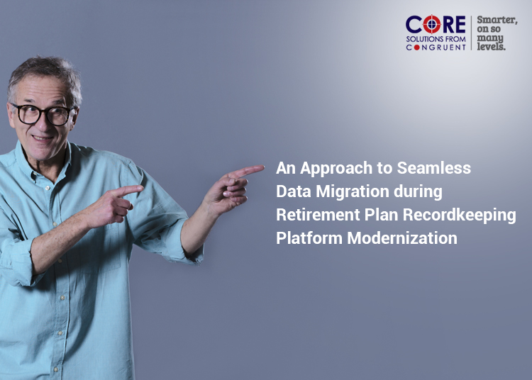 An Approach to Seamless Data Migration during Retirement Plan Recordkeeping Platform Modernization