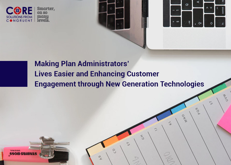 Making Plan Administrators’ Lives Easier and Enhancing Customer Engagement through New Generation Technologies