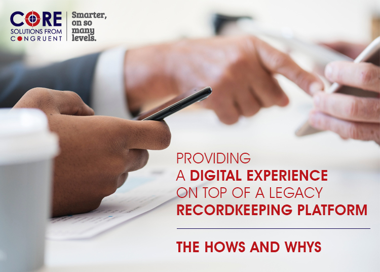 Providing A Digital Experience On Top Of A Legacy Recordkeeping Platform – The Hows And Whys