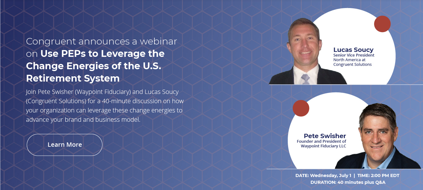 Congruent Solutions Webinar Series: Use PEPs to Leverage the Change Energies of the U.S. Retirement System